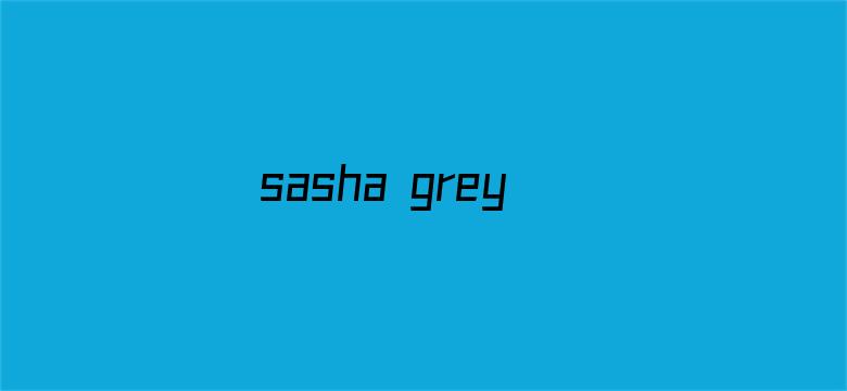 >sasha grey合集横幅海报图